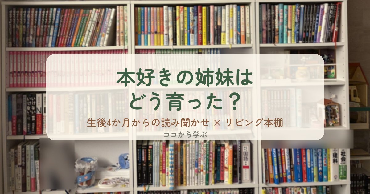 本好きの姉妹はどう育った？生後4か月からの読み聞かせとリビング本棚